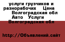 услуги грузчиков и разнорабочих. › Цена ­ 350 - Волгоградская обл. Авто » Услуги   . Волгоградская обл.